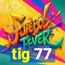 tig 77